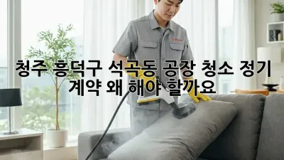 청주 흥덕구 석곡동 공장🏭 청소 정기 계약, 왜 해야 할까요? 🤔