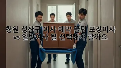창원 성산구 이사 예약 꿀팁: 포장이사 vs 일반이사, 뭘 선택해야 할까요?